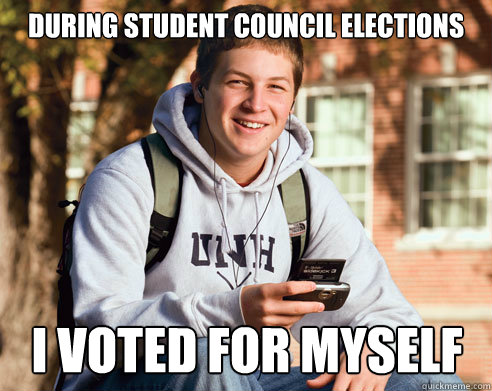 During student council elections i voted for myself - During student council elections i voted for myself  College Freshman