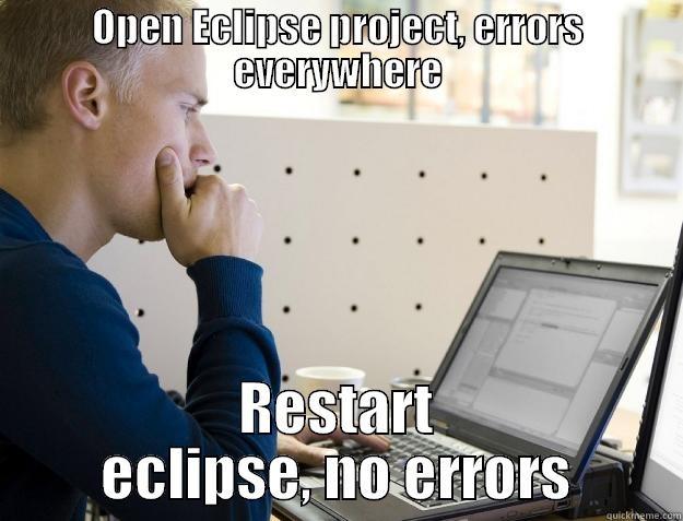 OPEN ECLIPSE PROJECT, ERRORS EVERYWHERE RESTART ECLIPSE, NO ERRORS Programmer