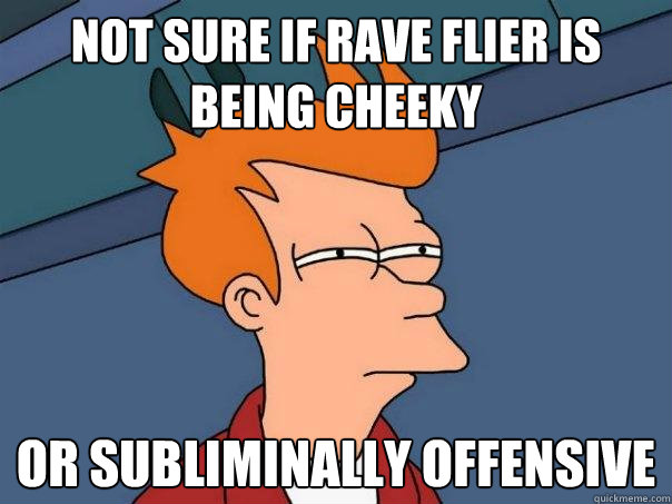 not sure if rave flier is being cheeky Or subliminally offensive  Futurama Fry