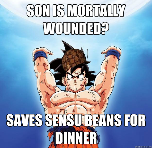 son is mortally wounded? Saves sensu beans for dinner  Scumbag Goku