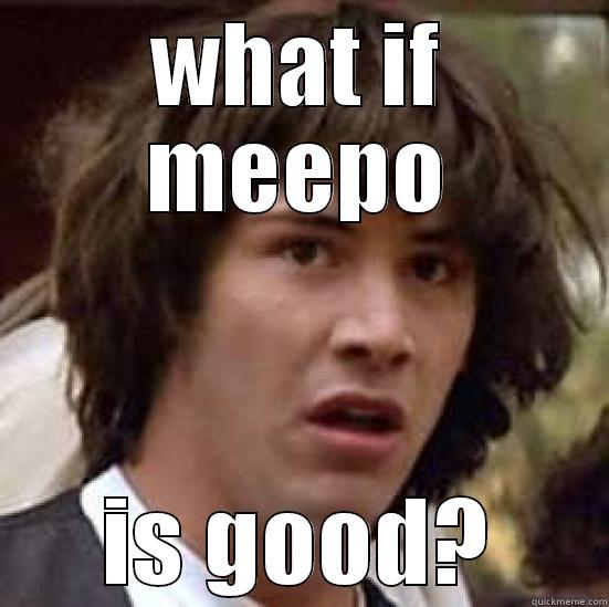 WHAT IF MEEPO IS GOOD? conspiracy keanu