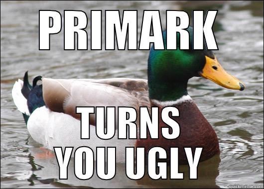 Boycott it! - PRIMARK TURNS YOU UGLY Actual Advice Mallard