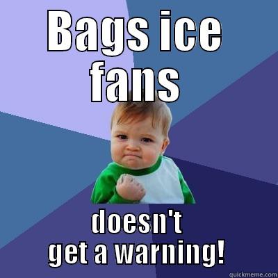 BAGS ICE FANS DOESN'T GET A WARNING! Success Kid