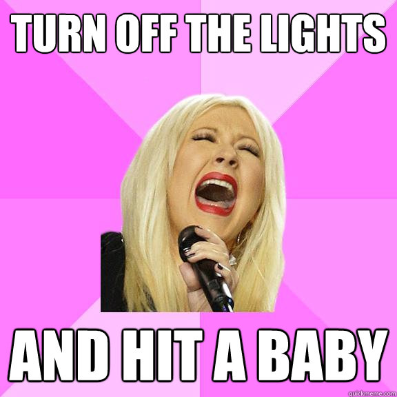 Turn off the lights And hit a baby  Wrong Lyrics Christina