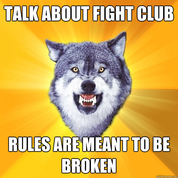 Talk about fight club Rules are meant to be broken  Courage Wolf