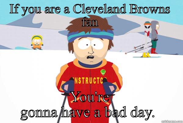 Fail Browns fan  - IF YOU ARE A CLEVELAND BROWNS FAN YOU'RE GONNA HAVE A BAD DAY.  Super Cool Ski Instructor