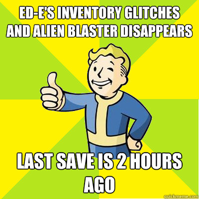 Ed-E's inventory glitches and alien blaster disappears Last save is 2 hours ago  - Ed-E's inventory glitches and alien blaster disappears Last save is 2 hours ago   Fallout new vegas