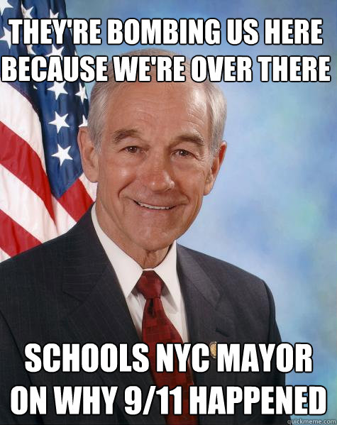 They're bombing us here  because we're over there schools NYC mayor on why 9/11 happened  Ron Paul