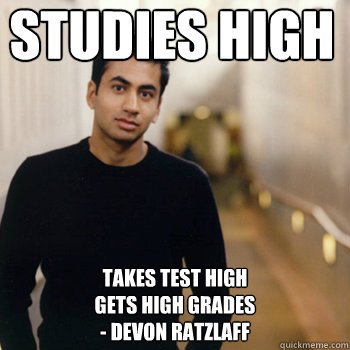 Studies High Takes Test High
Gets High Grades
- Devon Ratzlaff  Straight A Stoner