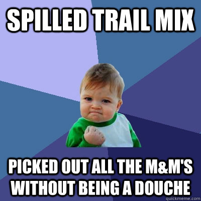 Spilled trail mix picked out all the m&m's without being a douche  Success Kid