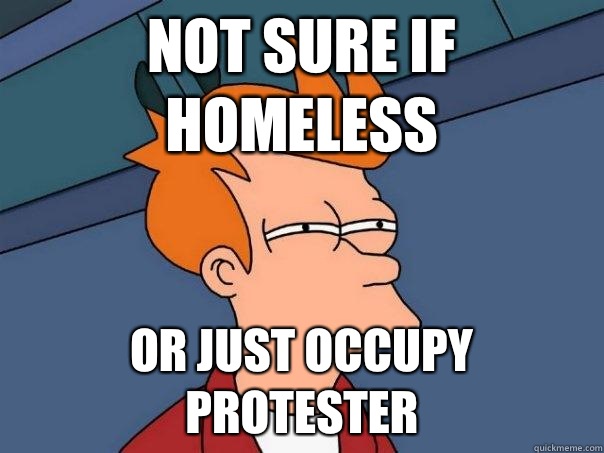 Not sure if homeless or just occupy protester  Futurama Fry