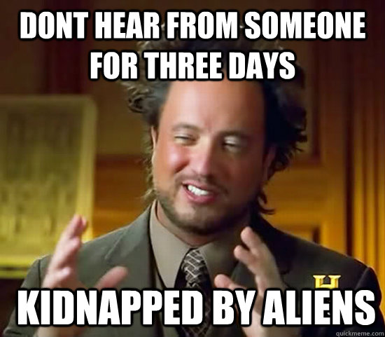 dont hear from someone for three days  kidnapped by Aliens  Ancient Aliens