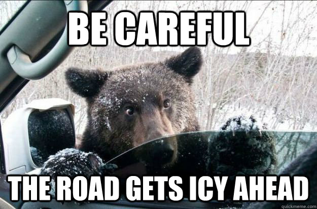 Be Careful The road gets icy ahead  Good Bear Greg