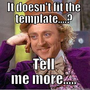 IT DOESN'T FIT THE TEMPLATE....? TELL ME MORE..... Condescending Wonka