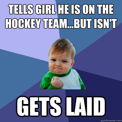 tells girl he is on the hockey team...but isn't gets laid  Success Kid