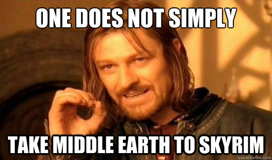 One Does Not Simply Take Middle Earth to Skyrim  Boromir