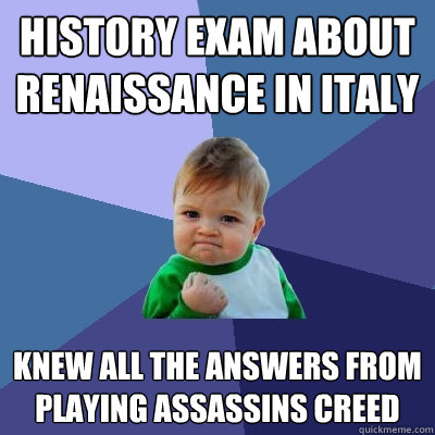 history exam about Renaissance in italy Knew all the answers from playing assassins creed - history exam about Renaissance in italy Knew all the answers from playing assassins creed  Success Kid