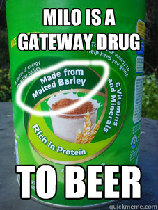 Milo is a gateway drug to beer - Milo is a gateway drug to beer  milo beer