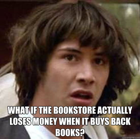  What if the bookstore actually loses money when it buys back books?  conspiracy keanu