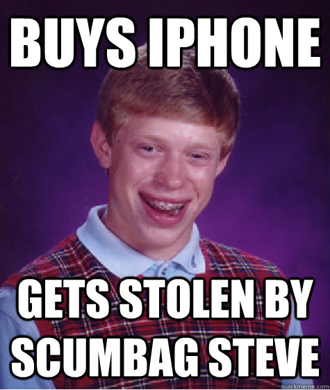 buys iphone gets stolen by scumbag steve  Bad Luck Brian