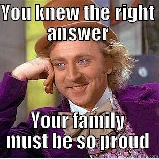 family values - YOU KNEW THE RIGHT ANSWER YOUR FAMILY MUST BE SO PROUD Condescending Wonka