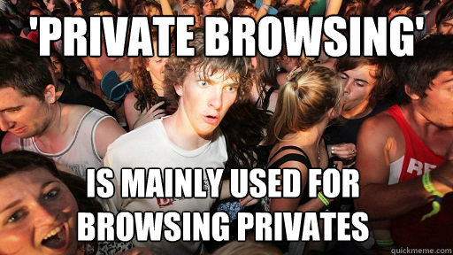 'Private browsing' is mainly used for browsing privates - 'Private browsing' is mainly used for browsing privates  Sudden Clarity Clarence