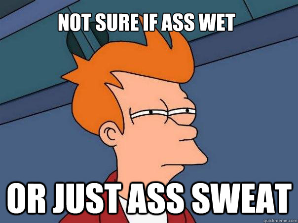 Not sure if ass wet or just ass sweat  Futurama Fry