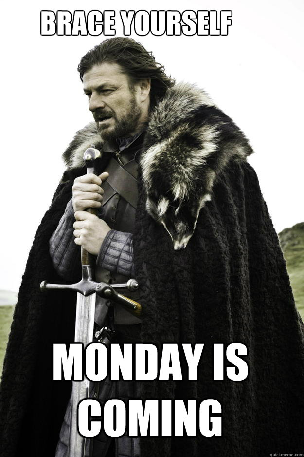 brace yourself monday is coming  Winter is coming