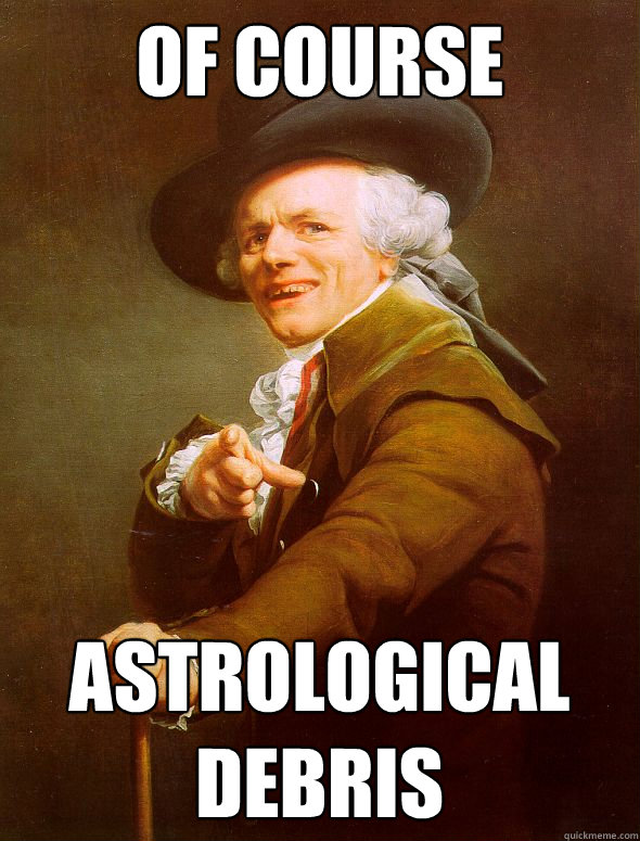 Of course astrological debris  Joseph Ducreux