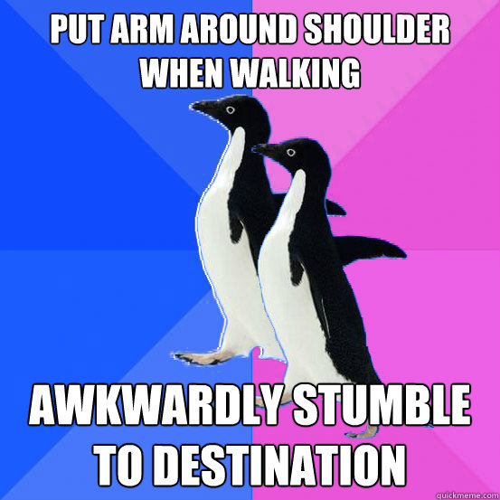 put arm around shoulder when walking awkwardly stumble to destination - put arm around shoulder when walking awkwardly stumble to destination  Socially Awkward Couple