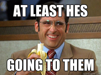 At least hes going to them - At least hes going to them  Brick Tamland