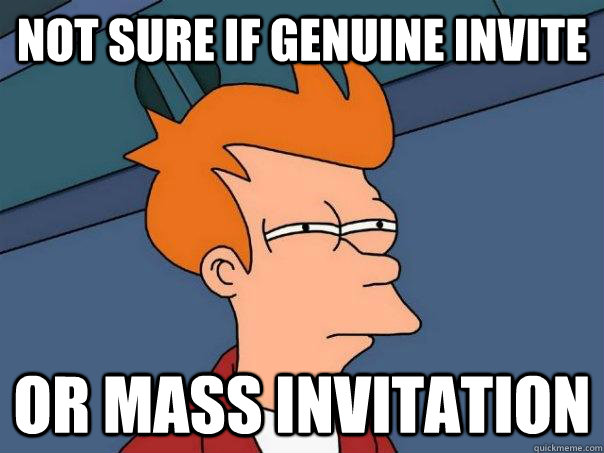 Not sure if genuine invite or mass invitation  Futurama Fry