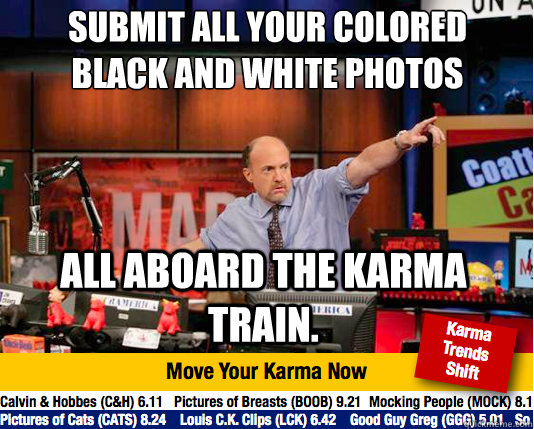 Submit all your colored bLack and white photos
 ALL ABOARD THE KARMA TRAIN.  Mad Karma with Jim Cramer