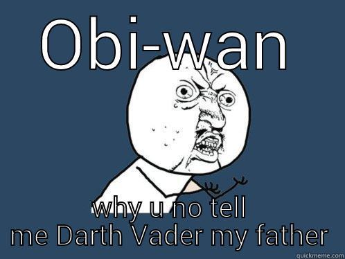 OBI-WAN WHY U NO TELL ME DARTH VADER MY FATHER Y U No