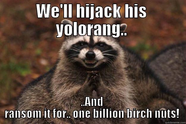 Yolorang Kidnapping - WE'LL HIJACK HIS YOLORANG.. ..AND RANSOM IT FOR.. ONE BILLION BIRCH NUTS! Evil Plotting Raccoon