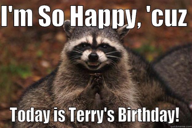 I'M SO HAPPY, 'CUZ  TODAY IS TERRY'S BIRTHDAY! Evil Plotting Raccoon