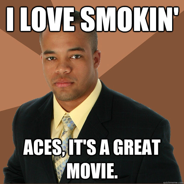 I love smokin' Aces, It's a great movie.  Successful Black Man