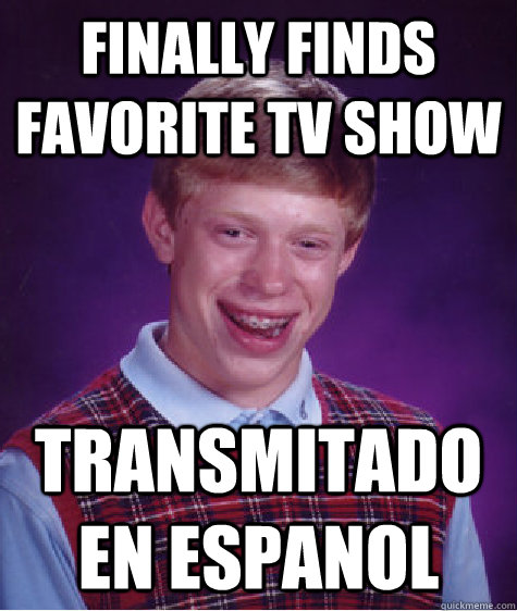 finally finds favorite tv show transmitado en espanol  Bad Luck Brian