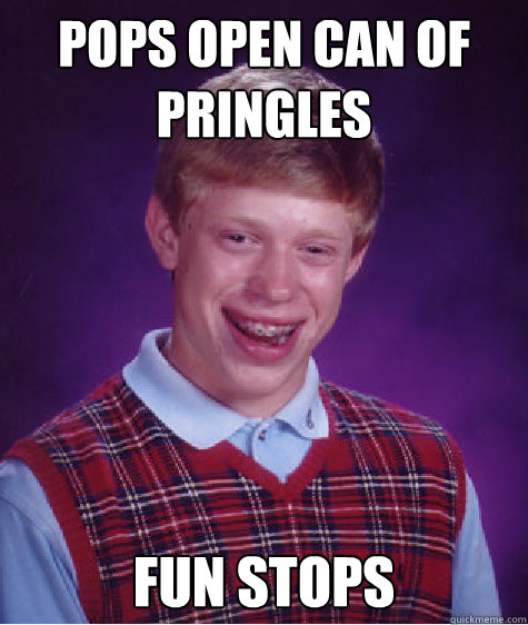 pops open can of pringles fun stops Caption 3 goes here  Bad Luck Brian