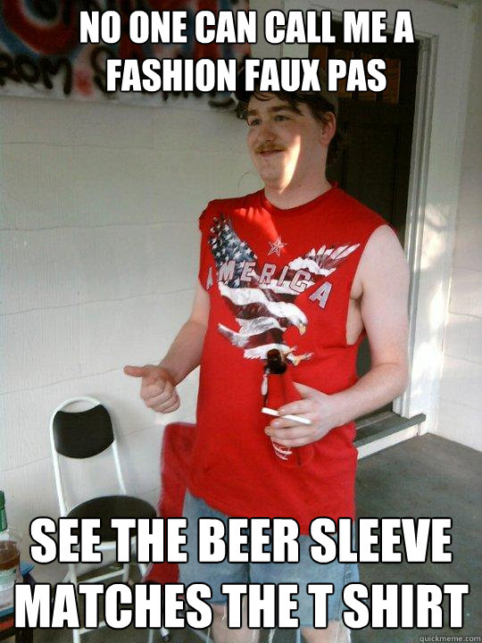 No one can call me a fashion faux pas see the Beer sleeve matches the T shirt   Redneck Randal