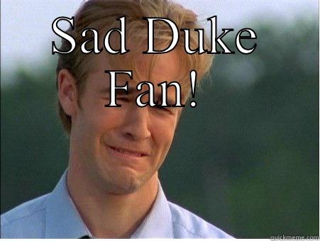 SAD DUKE FAN!  1990s Problems