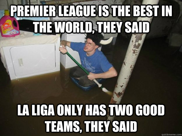 PREMIER LEAGUE is the best in the world, they said LA LIGA only has two good teams, they said  Do the laundry they said