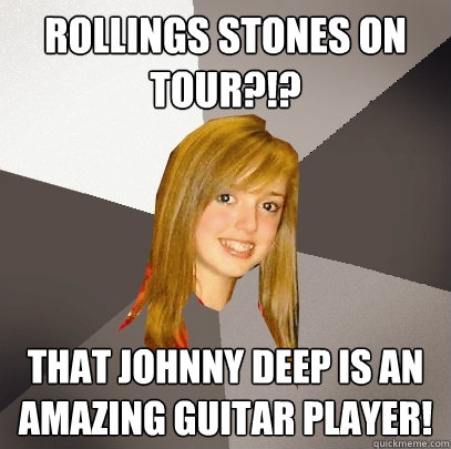 Rollings Stones on tour?!? That Johnny Deep is an amazing guitar player!  Musically Oblivious 8th Grader