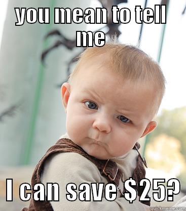 registration skeptical - YOU MEAN TO TELL ME   I CAN SAVE $25? skeptical baby