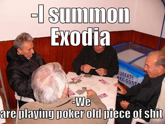 -I SUMMON EXODIA -WE ARE PLAYING POKER OLD PIECE OF SHIT Misc