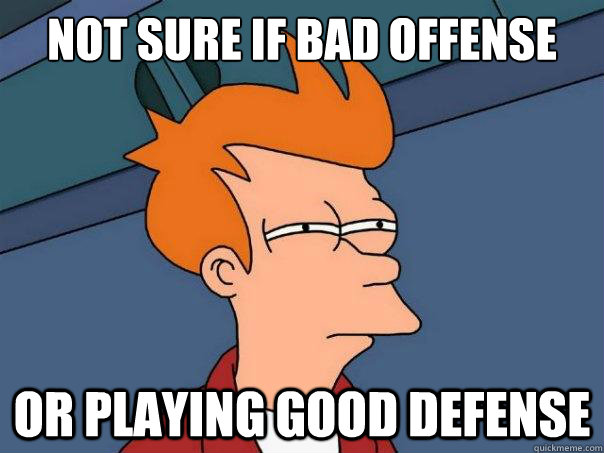 Not sure if bad offense Or playing good defense - Not sure if bad offense Or playing good defense  Futurama Fry