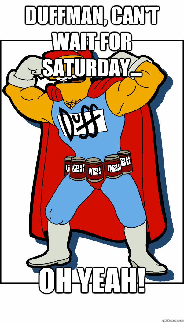 Duffman, Can't wait for Saturday... OH YEAH! - Duffman, Can't wait for Saturday... OH YEAH!  Misc