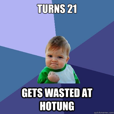 turns 21 gets wasted at hotung  Success Kid