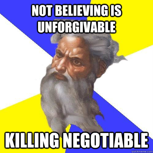 Not believing is unforgivable Killing negotiable   Advice God