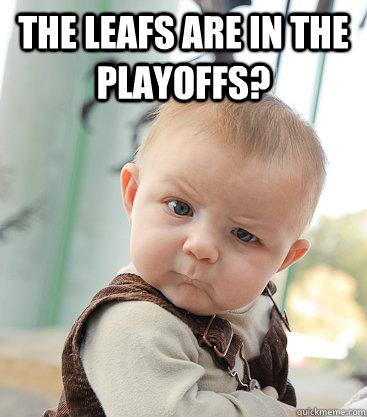 The Leafs are In the Playoffs?   skeptical baby